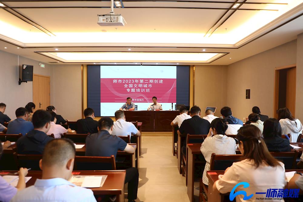 師市舉辦2023年第二期創(chuàng)建全國文明城市專題培訓班